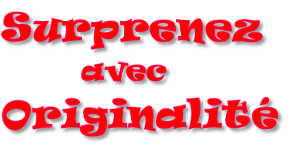 Surprenez
       avec
Originalité

